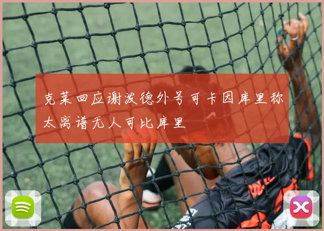 克莱回应谢泼德外号可卡因库里称太离谱无人可比库里