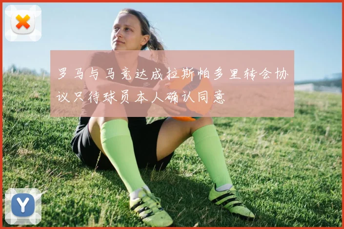 罗马与马竞达成拉斯帕多里转会协议只待球员本人确认同意